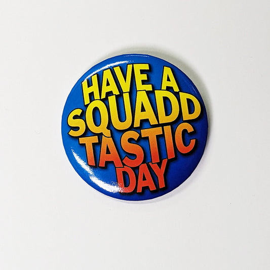 Button: Have a Squadd Tastic Day